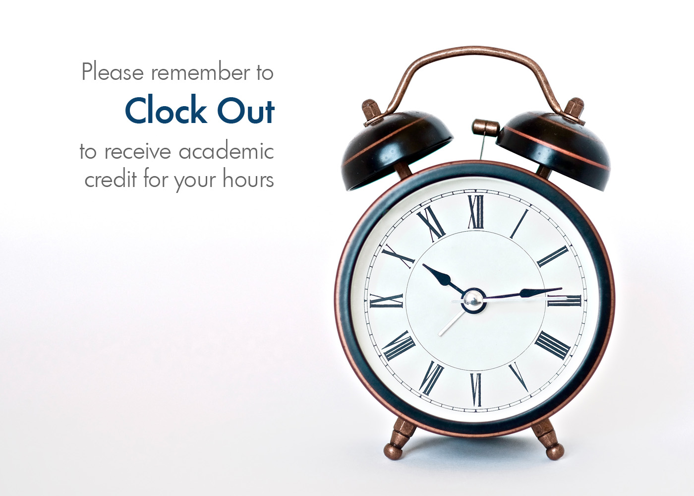 Students: Remember to clock out to receive academic credit for your hours